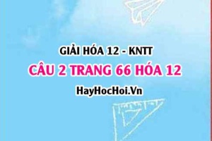 Giải câu 2 luyện tập trang 66 Hóa 12 Kết nối tri thức SGK